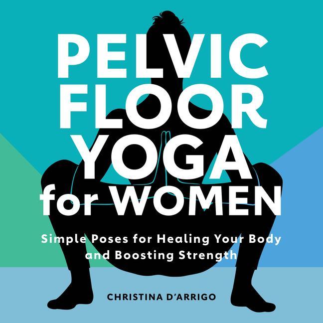 Книга Pelvic Floor Yoga for Women: Simple Poses for Healing Your Body and Boosting Strength 