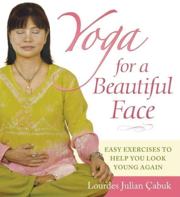 Carte Yoga for a Beautiful Face: Easy Exercises to Help You Look Young Again Emily Banwell
