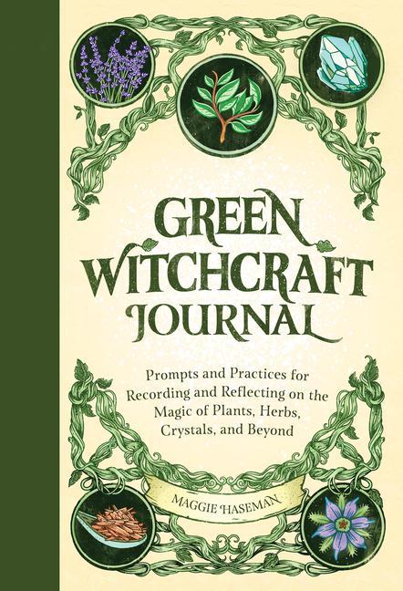 Carte Green Witchcraft Journal: Prompts and Practices for Recording and Reflecting on the Magic of Plants, Herbs, Crystals, and Beyond 