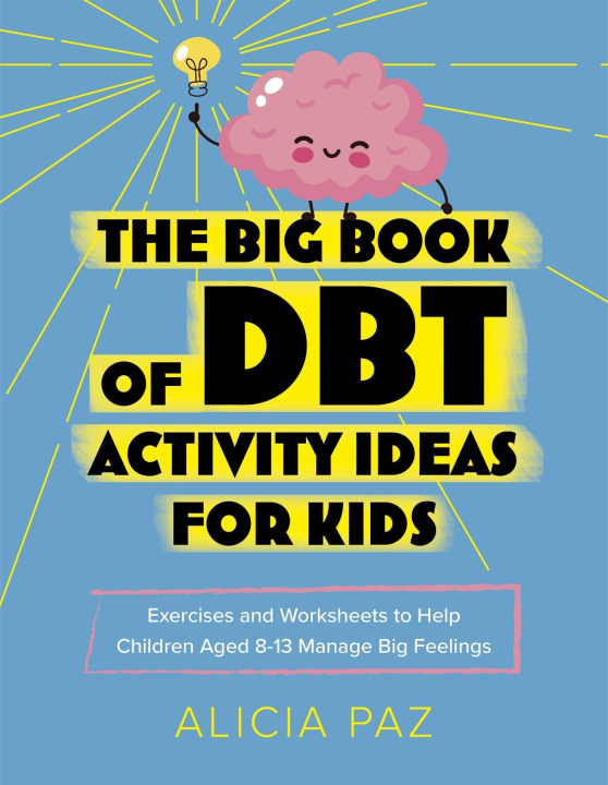 Книга The Big Book of Dbt Activity Ideas for Kids: Exercises and Worksheets to Help Children Aged 8-13 Manage Big Feelings 