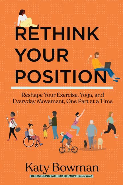 Книга Rethink Your Position: Reshape Your Exercise, Yoga, and Everyday Movement, One Part at a Time 