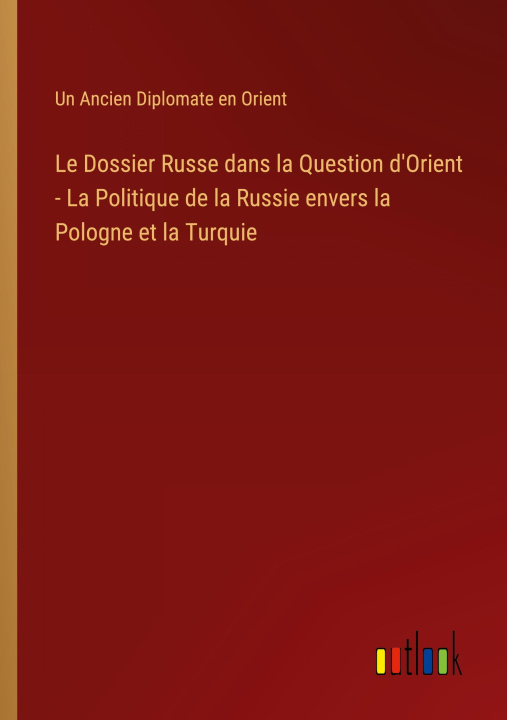 Libro Dossier Russe dans la Question d'Orient - La Politique de la Russie envers la Pologne et la Turquie 