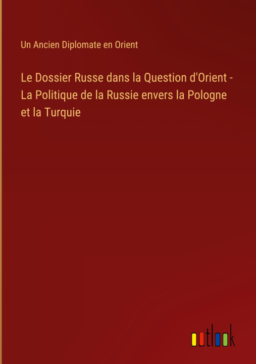 Kniha Dossier Russe dans la Question d'Orient - La Politique de la Russie envers la Pologne et la Turquie 
