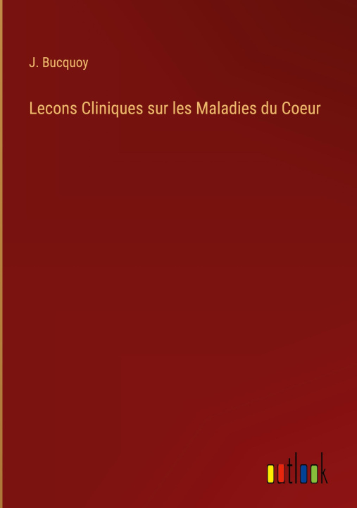 Knjiga Lecons Cliniques sur les Maladies du Coeur J. Bucquoy