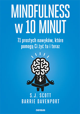 Kniha Mindfulness w 10 minut. 71 prostych nawyków, które pomogą Ci żyć tu i teraz S. J. Scott