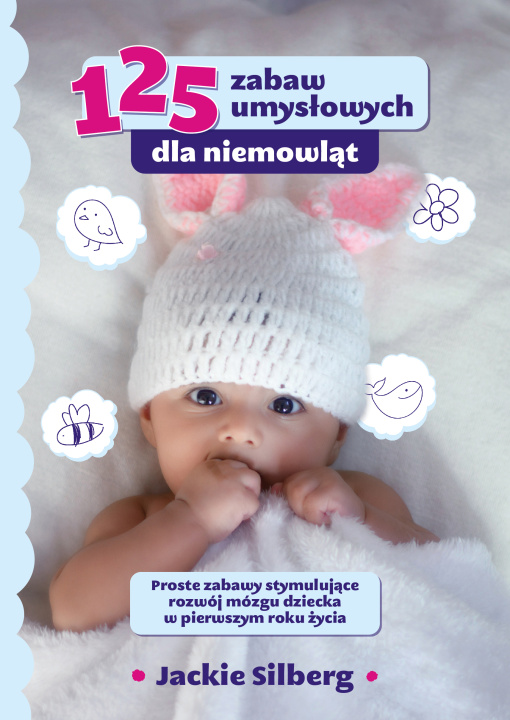Kniha 125 zabaw umysłowych dla niemowląt. Proste zabawy stymulujące rozwój mózgu dzieci w pierwszym roku życia. Jackie Silberg