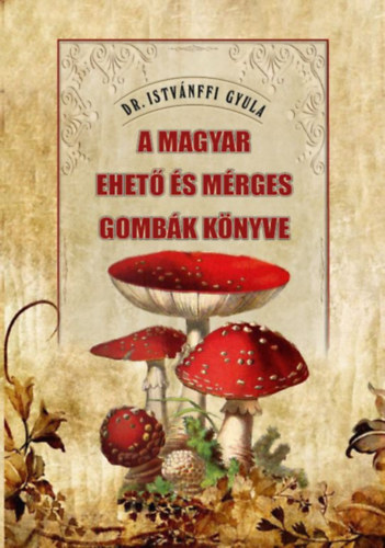 Könyv A magyar ehető és mérges gombák könyve Dr. Istvánffi Gyula