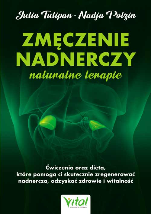 Książka Zmęczenie nadnerczy. Naturalne terapie. Ćwiczenia oraz dieta, które pomogą ci skutecznie zregenerować nadnercza, odzyskać zdrowie i witalność Julia Tulipan