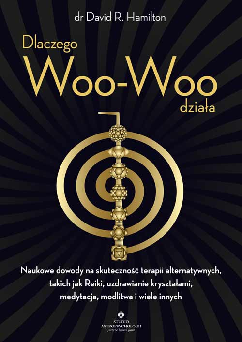 Kniha Dlaczego Woo-Woo działa. Naukowe dowody na skuteczność terapii alternatywnych, takich jak Reiki, uzdrawianie kryształami, medytacja, modlitwa i wiele David Hamilton