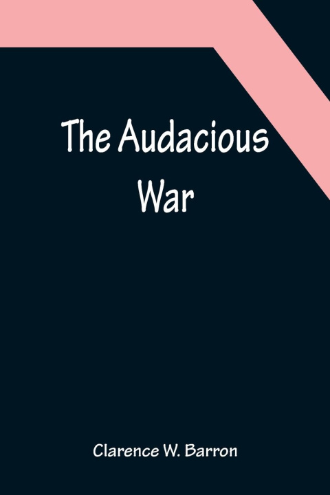Book Audacious War Clarence W. Barron