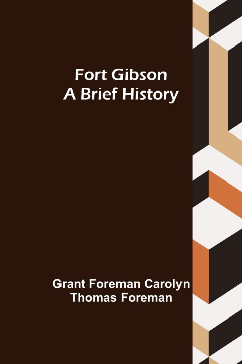 Knjiga Fort Gibson A Brief History Grant Foreman Carolyn Thomas Foreman
