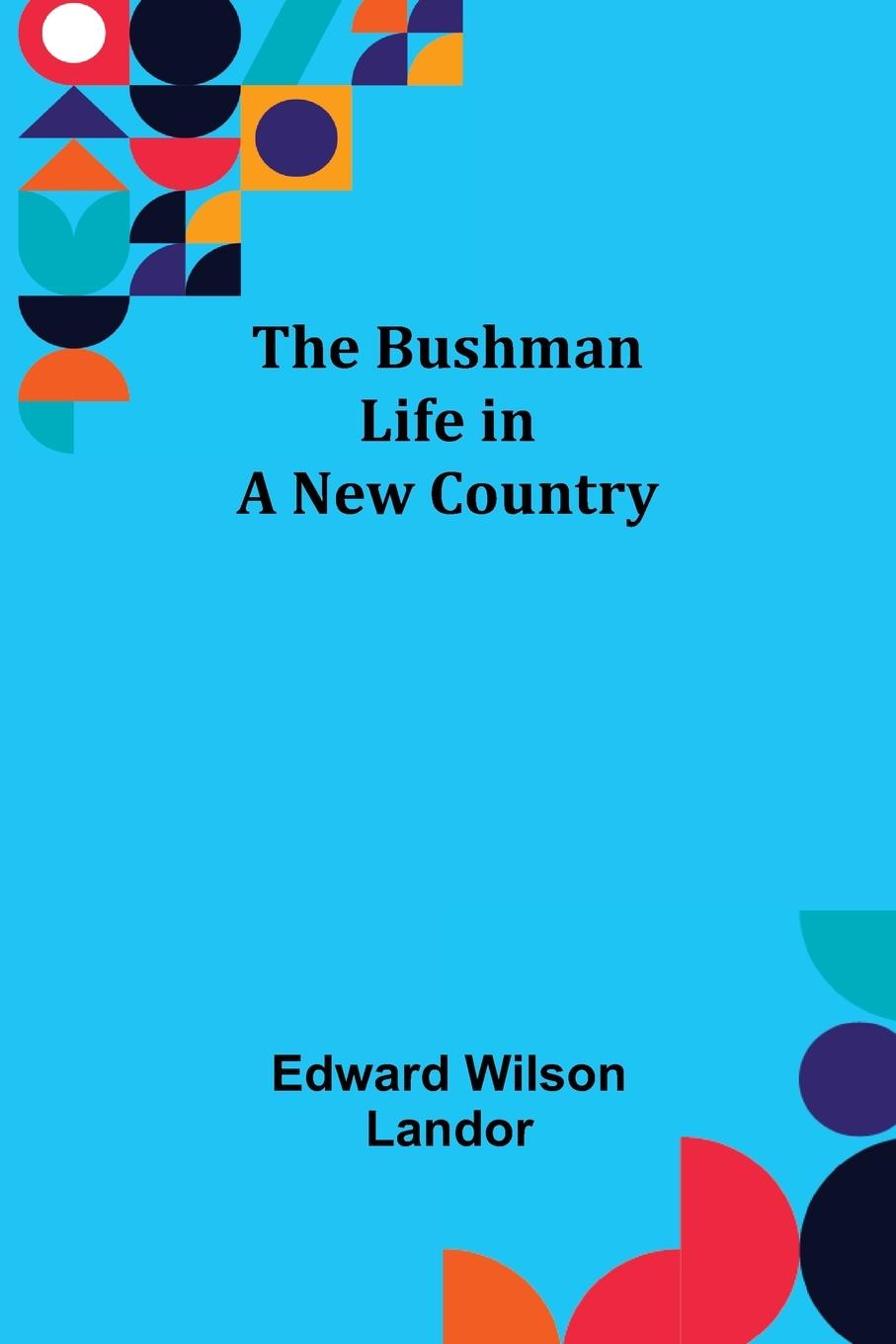 Kniha Bushman; Life in a New Country Edward Wilson Landor