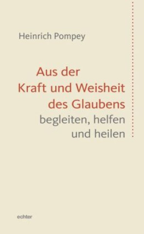 Knjiga Aus der Kraft und Weisheit des Glaubens begleiten, helfen und heilen Heinrich Pompey