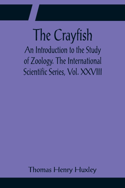 Könyv Crayfish; An Introduction to the Study of Zoology. The International Scientific Series, Vol. XXVIII 