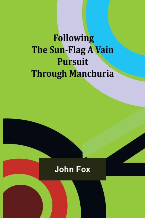 Kniha Following the Sun-Flag A Vain Pursuit Through Manchuria 