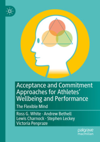 Könyv Acceptance and Commitment Approaches for Athletes' Wellbeing and Performance Ross G. White