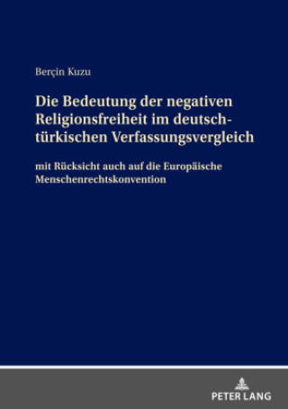 Könyv Bedeutung der negativen Religionsfreiheit im deutsch-turkischen Verfassungsvergleich; mit Rucksicht auch auf die Europaische Menschenrechtskonvention Bercin Kuzu