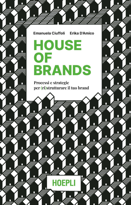 Книга House of brands. Processi e strategie per (ri)strutturare il tuo brand Emanuela Ciuffoli