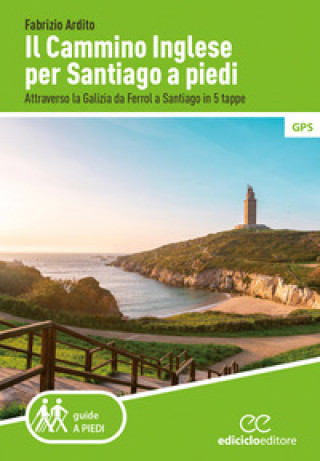 Carte cammino inglese per Santiago a piedi. Attraverso la Galizia da Ferrol a Santiago in 5 tappe Fabrizio Ardito