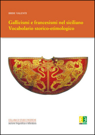 Könyv Gallicismi e francesismi nel siciliano. Vocabolario storico-etimologico Iride Valenti