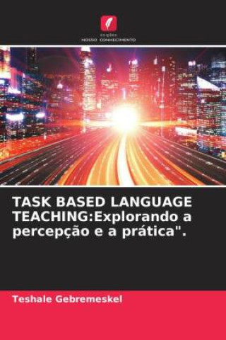 Knjiga TASK BASED LANGUAGE TEACHING:Explorando a percepç?o e a prática". Teshale Gebremeskel