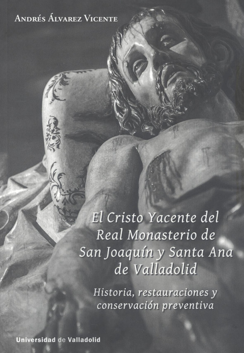 Kniha CRISTO YACENTE DEL REAL MONASTERIO DE SAN JOAQUÍN Y SANTA ANA DE VALLADOLID, EL. ANDRES ALVAREZ VICENTE
