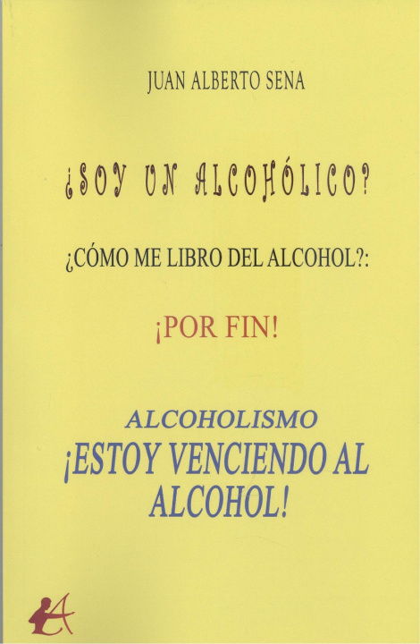 Knjiga ALCOHOLISMO. ¡ESTOY VENCIENDO AL ALCOHOL! JUAN ALBERTO SENA