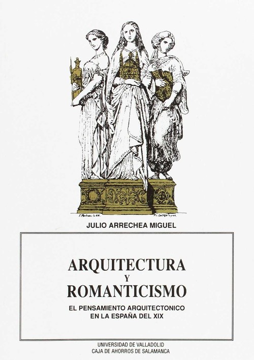 Kniha Arquitectura Y Romanticismo. El Pensamiento Arquitectónico En La España Del Xix JULIO IGNACIO ARRECHEA MIGUEL