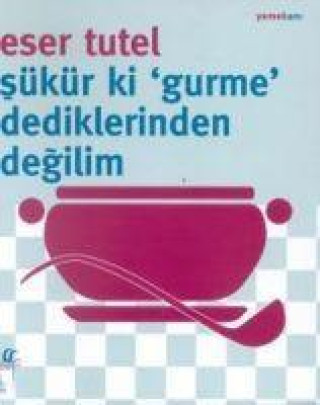 Knjiga Sükür ki Gurme Dediklerinden Degilim 