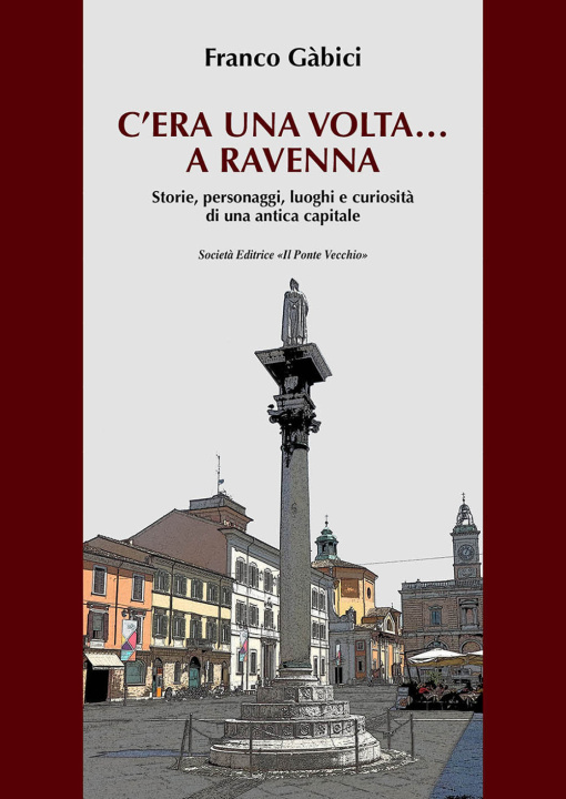 Kniha C'era una volta… a Ravenna. Storie, personaggi, luoghi e curiosità di una antica capitale Franco Gàbici
