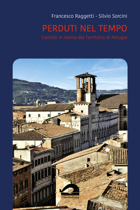 Kniha Perduti nel tempo. Castelli in rovina del territorio di Perugia. Comune di Perugia Francesco Raggetti