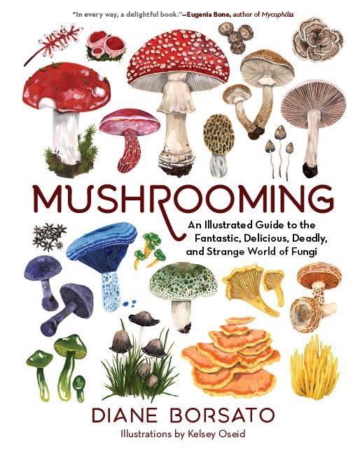 Könyv Mushrooming: An Illustrated Guide to the Fantastic, Delicious, Deadly, and Strange World of Fungi Kelsey Oseid