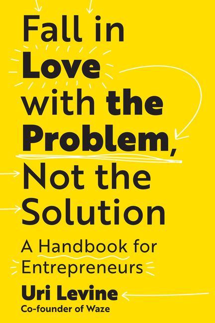 Carte Fall in Love with the Problem, Not the Solution: A Handbook for Entrepreneurs 