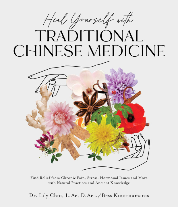 Könyv Heal Yourself with Traditional Chinese Medicine: Find Relief from Chronic Pain, Stress, Hormonal Issues and More with Natural Practices and Ancient Kn 