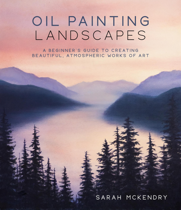 Kniha Oil Painting Landscapes: A Beginner's Guide to Creating Beautiful, Atmospheric Works of Art 