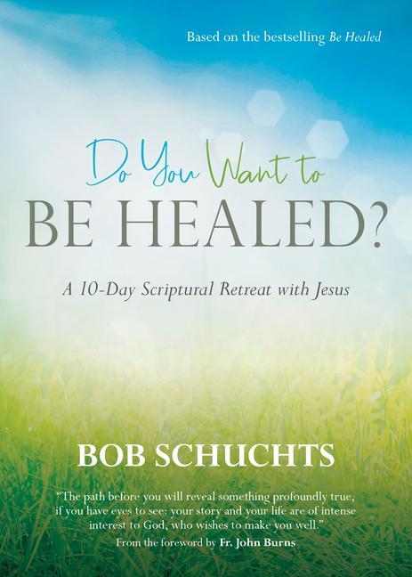 Książka Do You Want to Be Healed?: A 10-Day Scriptural Retreat with Jesus Fr John Burns