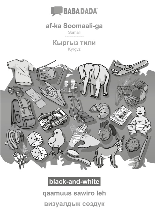 Kniha BABADADA black-and-white, af-ka Soomaali-ga - Kyrgyz (in cyrillic script), qaamuus sawiro leh - visual dictionary (in cyrillic script) 