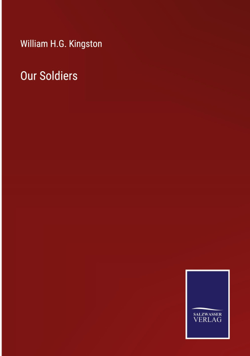 Knjiga Our Soldiers William H.G. Kingston