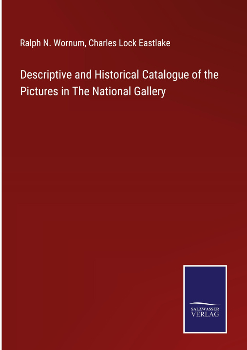 Kniha Descriptive and Historical Catalogue of the Pictures in The National Gallery Charles Lock Eastlake