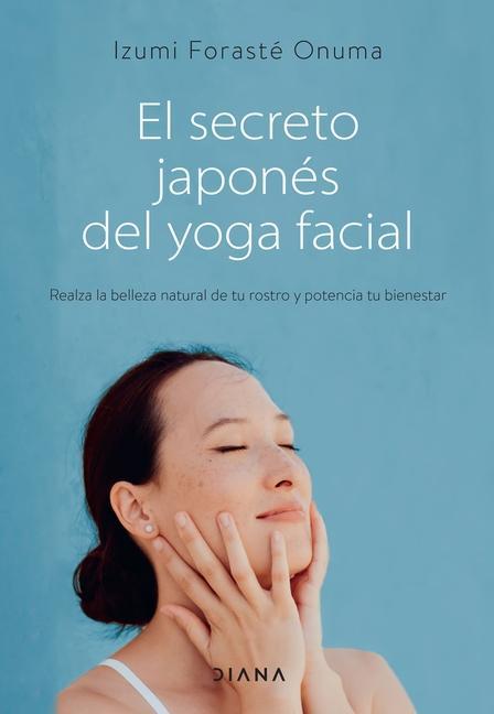 Könyv El Secreto Japonés del Yoga Facial: Realza La Belleza Natural de Tu Rostro Y Potencia Tu Bienestar 