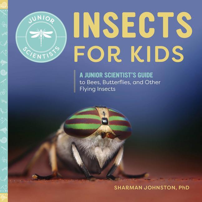 Kniha Insects for Kids: A Junior Scientist's Guide to Bees, Butterflies, and Other Flying Insects 