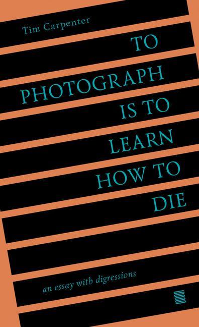 Kniha To Photograph Is to Learn How to Die: An Essay with Digressions 