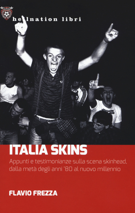 Kniha Italia Skins. Appunti e testimonianze sulla scena skinhead, dalla metà degli anni ’80 al nuovo millennio Flavio Frezza