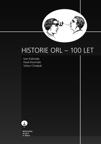 Kniha Historie ORL – 100 let Ivan Kalivoda; Pavel Komínek; Viktor Chrobok