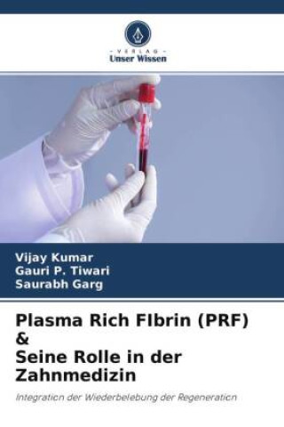 Knjiga Plasma Rich FIbrin (PRF) & Seine Rolle in der Zahnmedizin Gauri P. Tiwari