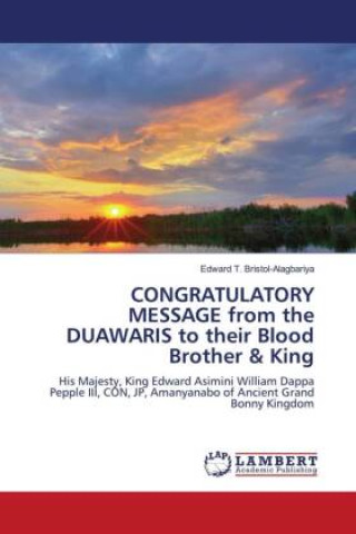Buch CONGRATULATORY MESSAGE from the DUAWARIS to their Blood Brother & King Edward T. Bristol-Alagbariya