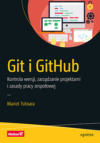 Книга Git i GitHub. Kontrola wersji, zarządzanie projektami i zasady pracy zespołowej Mariot Tsitoara