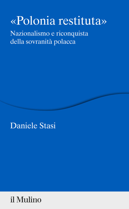 Könyv Polonia restituita. Nazionalismo e riconquista della sovranità polacca Daniele Stasi