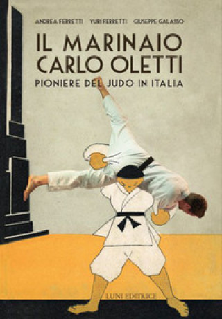 Könyv marinaio Carlo Oletti. Pioniere del judo in Italia Andrea Ferretti