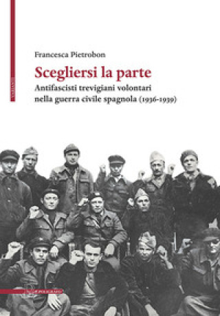 Kniha Scegliersi la parte. Antifascisti trevigiani volontari nella guerra civile spagnola (1936-1939) Francesca Pietrobon